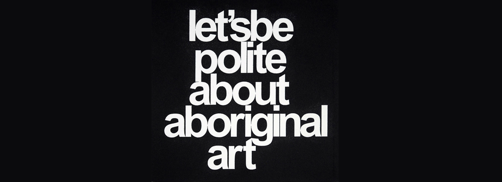 Vernon Ah Kee, Let's Be Polite About Aboriginal Art, 2012 Etching and aquatint printed relief